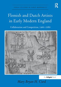 Flemish and Dutch Artists in Early Modern England (Collaboration and Competition, 1460-1680) - 9781138276215 by MaryBryanH. Curd, 9781138276215