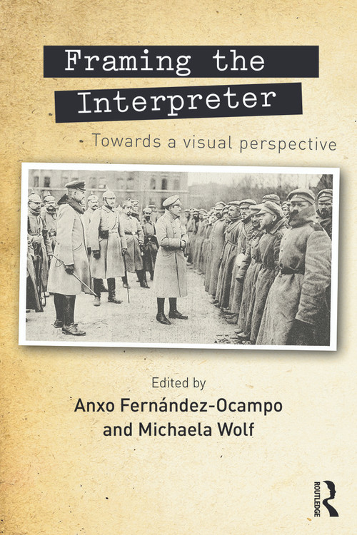 Framing the Interpreter (Towards a visual perspective) by Anxo Fernandez-Ocampo, Michaela Wolf, 9780415712743