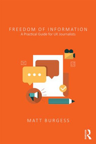 Freedom of Information (A Practical Guide for UK Journalists) - 9781138793217 by Matthew Burgess, 9781138793217