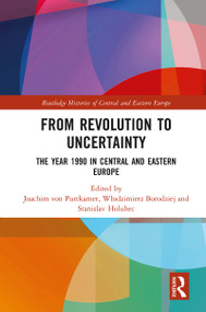 From Revolution to Uncertainty (The Year 1990 in Central and Eastern Europe) - 9780367786243 by Joachim von Puttkamer, Włodzimierz Borodziej, Stanislav Holubec, 9780367786243