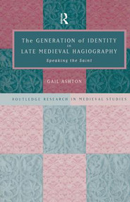 The Generation of Identity in Late Medieval Hagiography (Speaking the Saint) - 9781138867901 by Gail Ashton, 9781138867901