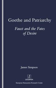 Goethe and Patriarchy (Faust and the Fates of Desire) by James Simpson, 9781900755047