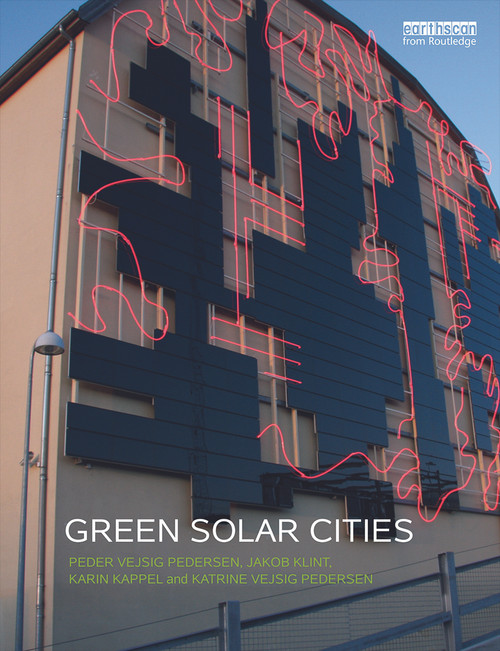 Green Solar Cities by Peder Vejsig Pedersen, Jakob Klint, Karin Kappel, Katrine Vejsig Pedersen, 9780415731195
