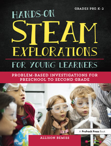 Hands-On STEAM Explorations for Young Learners (Problem-Based Investigations for Preschool to Second Grade) by Allison Bemiss, 9781618217462