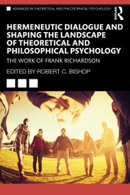 Hermeneutic Dialogue and Shaping the Landscape of Theoretical and Philosophical Psychology (The Work of Frank Richardson) by Robert Bishop, 9780367556648