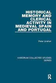 Historical Memory and Clerical Activity in Medieval Spain and Portugal - 9781138109742 by Peter Linehan, 9781138109742