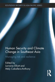 Human Security and Climate Change in Southeast Asia (Managing Risk and Resilience) - 9781138815827 by Lorraine Elliott, Mely Caballero-Anthony, 9781138815827
