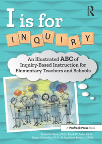I Is for Inquiry (An Illustrated ABC of Inquiry-Based Instruction for Elementary Teachers and Schools) by Bruce M Shore, Mark Wesley Aulls, Diana Tabatabai, Juss Kaur Magon, 9781618219879