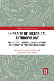 In Praise of Historical Anthropology (Perspectives, Methods, and Applications to the Study of Power and Colonialism) - 9781032175393 by Alexandre Coello de la Rosa, Josep Lluís Mateo Dieste, 9781032175393