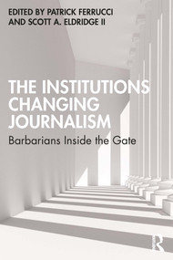 The Institutions Changing Journalism (Barbarians Inside the Gate) - 9780367690908 by Patrick Ferrucci, Scott A. Eldridge II, 9780367690908