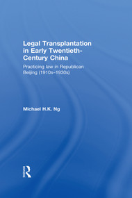 Legal Transplantation in Early Twentieth-Century China (Practicing law in Republican Beijing (1910s-1930s)) - 9781138698727 by Michael H. K. Ng, 9781138698727