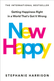 New Happy (Getting Happiness Right in a World That's Got It Wrong) by Stephanie Harrison, 9780593541388