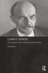 Lenin's Terror (The Ideological Origins of Early Soviet State Violence) by James Ryan, 9781138815681