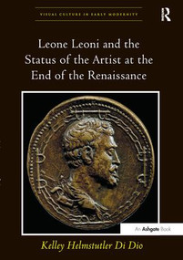 Leone Leoni and the Status of the Artist at the End of the Renaissance - 9781138247017 by Kelley Helmstutler Di Dio, 9781138247017