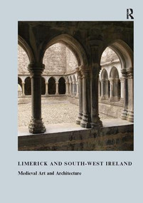 Limerick and South-West Ireland (Medieval Art and Architecture) by Roger Stalley, 9781907625084