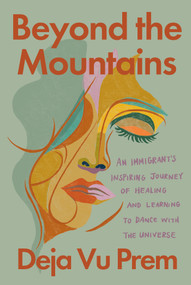 Beyond the Mountains (An Immigrant's Inspiring Journey of Healing and Learning to Dance with the Universe) by Deja Vu Prem, 9781640096455