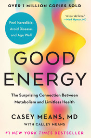Good Energy (The Surprising Connection Between Metabolism and Limitless Health) by Casey Means, MD, Calley Means, 9780593712641