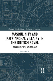Masculinity and Patriarchal Villainy in the British Novel (From Hitler to Voldemort) - 9781032083100 by Sara Martín, 9781032083100