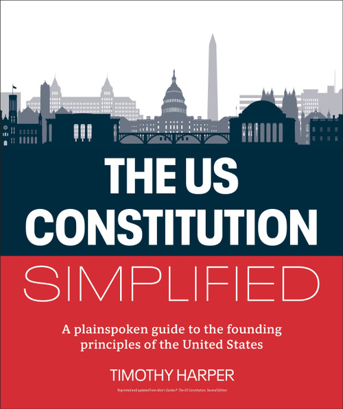 The U.S. Constitution Simplified (A plainspoken guide to the founding principles of the United States) by Timothy Harper, 9780744092516