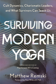 Surviving Modern Yoga (Cult Dynamics, Charismatic Leaders, and What Survivors Can Teach Us) by Matthew Remski, Theo Wildcroft, PHD, 9798889840107