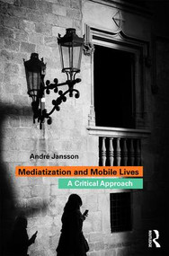 Mediatization and Mobile Lives (A Critical Approach) - 9781138723634 by André Jansson, 9781138723634