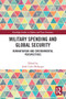 Military Spending and Global Security (Humanitarian and Environmental Perspectives) - 9780367493417 by Jordi Calvo Rufanges, 9780367493417