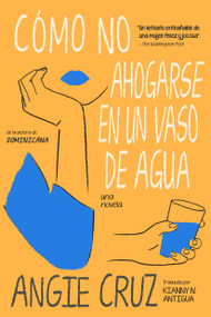 Cómo no ahogarse en un vaso de agua (Spanish Edition) by Angie Cruz, Kianny N.  Antigua, 9781644213810