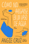 Cómo no ahogarse en un vaso de agua (Spanish Edition) by Angie Cruz, Kianny N.  Antigua, 9781644213810