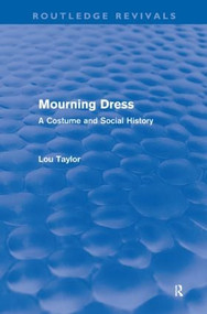 Mourning Dress (Routledge Revivals) (A Costume and Social History) by Lou Taylor, 9780415556545