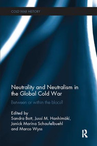 Neutrality and Neutralism in the Global Cold War (Between or Within the Blocs?) by Sandra Bott, Jussi M. Hanhimaki, Janick Schaufelbuehl, Marco Wyss, 9781138096523