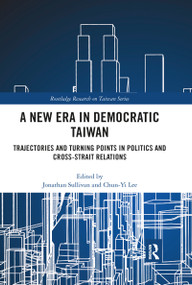 A New Era in Democratic Taiwan (Trajectories and Turning Points in Politics and Cross-Strait Relations) - 9780367894498 by Jonathan Sullivan, Chun-Yi Lee, 9780367894498
