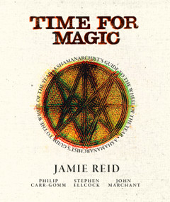 Time For Magic (A Shamanarchist's Guide to the Wheel of the Year) by Jamie Reid, Stephen Ellcock, Philip Carr-Gomm, John Marchant, 9781786788481
