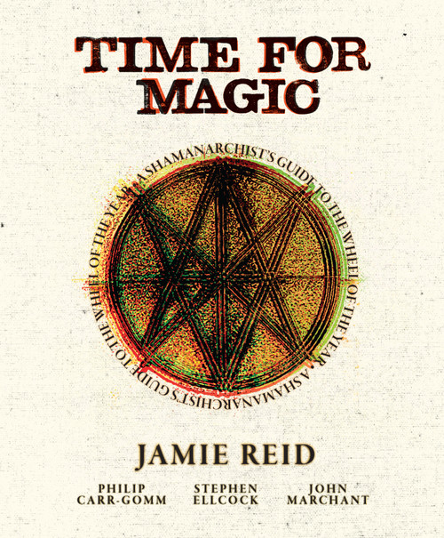 Time For Magic (A Shamanarchist's Guide to the Wheel of the Year) by Jamie Reid, Stephen Ellcock, Philip Carr-Gomm, John Marchant, 9781786788481