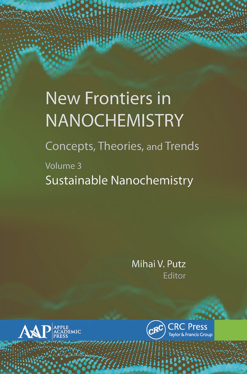 New Frontiers in Nanochemistry: Concepts, Theories, and Trends (Volume 3: Sustainable Nanochemistry) - 9781774631768 by Mihai Putz, 9781774631768