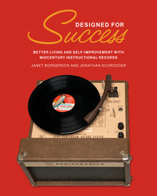 Designed for Success (Better Living and Self-Improvement with Midcentury Instructional Records) by Janet Borgerson, Jonathan Schroeder, 9780262048835