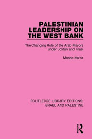 Palestinian Leadership on the West Bank (RLE Israel and Palestine) (The Changing Role of the Arab Mayors under Jordan and Israel) - 9781138902206 by Moshe Maoz, 9781138902206