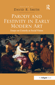 Parody and Festivity in Early Modern Art (Essays on Comedy as Social Vision) - 9781138249202 by DavidR. Smith, 9781138249202