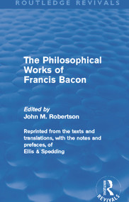 The Philosophical Works of Francis Bacon by John M. Robertson, 9780415679602