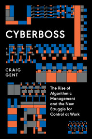 Cyberboss (The Rise of Algorithmic Management and the New Struggle for Control at Work) by Craig Gent, 9781839768552