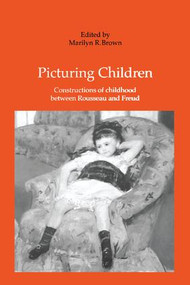 Picturing Children (Constructions of Childhood Between Rousseau and Freud) - 9781138272880 by Marilyn R. Brown, 9781138272880