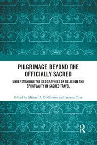 Pilgrimage beyond the Officially Sacred (Understanding the Geographies of Religion and Spirituality in Sacred Travel) - 9781032084077 by Michael A. Di Giovine, Jaeyeon Choe, 9781032084077