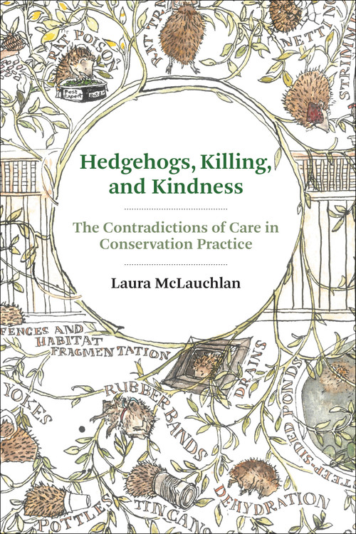 Hedgehogs, Killing, and Kindness (The Contradictions of Care in Conservation Practice) by Laura McLauchlan, 9780262548106