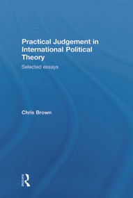 Practical Judgement in International Political Theory (Selected Essays) - 9780415653824 by Chris Brown, 9780415653824