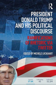 President Donald Trump and His Political Discourse (Ramifications of Rhetoric via Twitter) - 9781138489066 by Michele Lockhart, 9781138489066