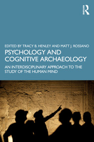 Psychology and Cognitive Archaeology (An Interdisciplinary Approach to the Study of the Human Mind) by Tracy Henley, Matt Rossano, 9780367516536