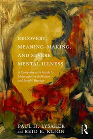 Recovery, Meaning-Making, and Severe Mental Illness (A Comprehensive Guide to Metacognitive Reflection and Insight Therapy) - 9781138208407 by Paul H. Lysaker, Reid E. Klion, 9781138208407