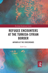 Refugee Encounters at the Turkish-Syrian Border (Antakya at the Crossroads) - 9781032176994 by Şule Can, 9781032176994