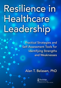 Resilience in Healthcare Leadership (Practical Strategies and Self-Assessment Tools for Identifying Strengths and Weaknesses) - 9781032042015 by Alan T. Belasen, PhD, 9781032042015
