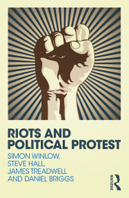 Riots and Political Protest by Simon Winlow, Steve Hall, Daniel Briggs, James Treadwell, 9780415730822