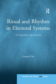 Ritual and Rhythm in Electoral Systems (A Comparative Legal Account) - 9781138087040 by Graeme Orr, 9781138087040